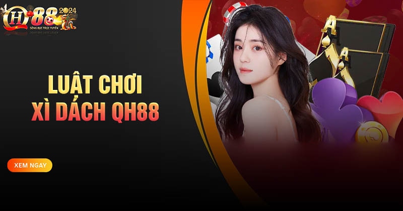 Luật chơi bài xì dách QH88 cho người mới bắt đầu